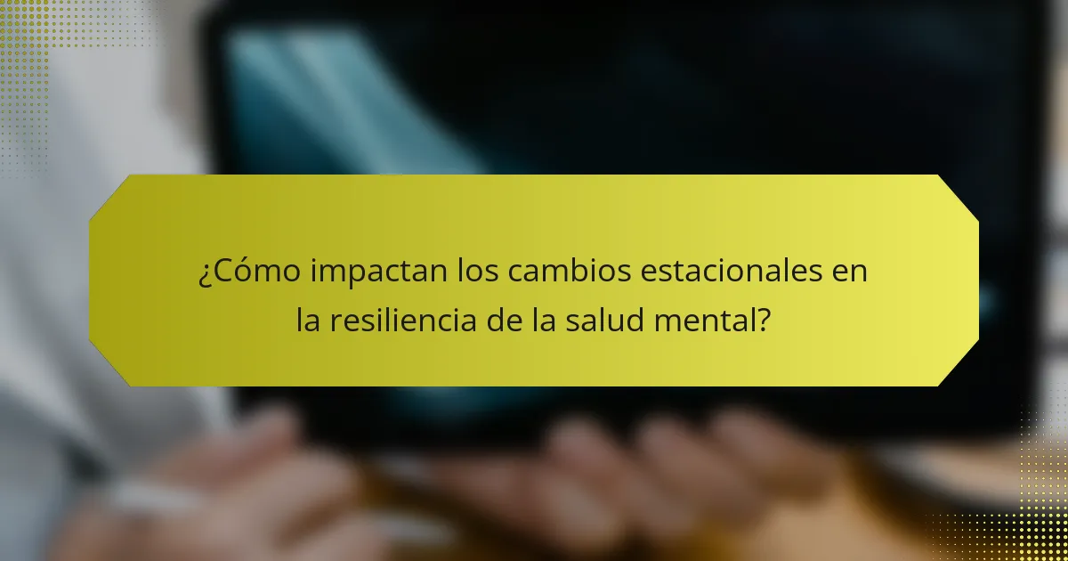 ¿Cómo impactan los cambios estacionales en la resiliencia de la salud mental?