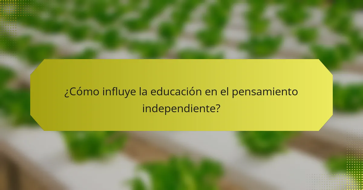 ¿Cómo influye la educación en el pensamiento independiente?
