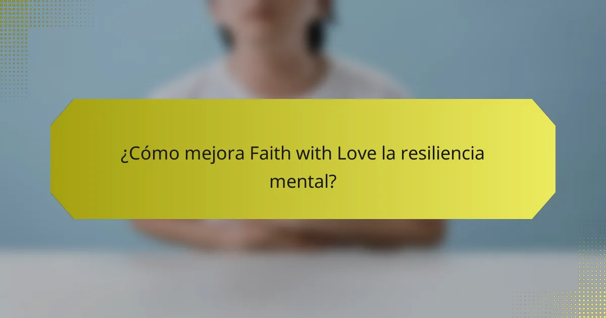 ¿Cómo mejora Faith with Love la resiliencia mental?