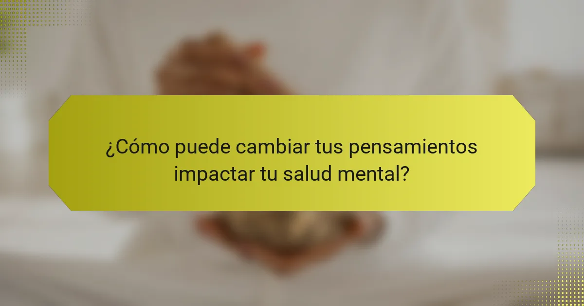 ¿Cómo puede cambiar tus pensamientos impactar tu salud mental?