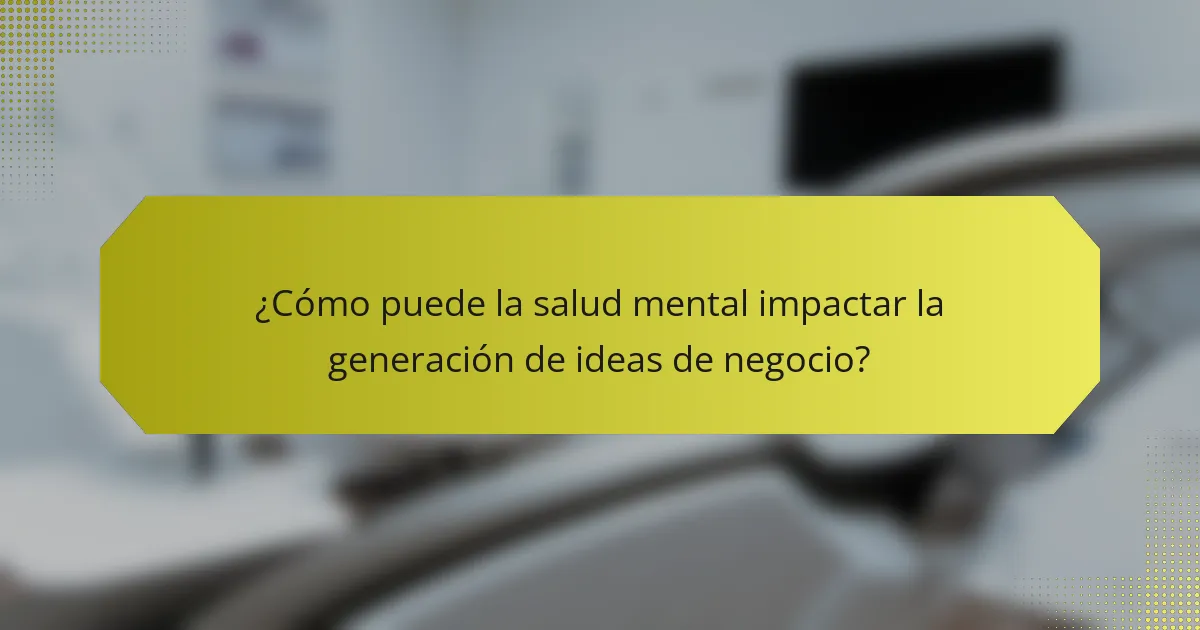 ¿Cómo puede la salud mental impactar la generación de ideas de negocio?