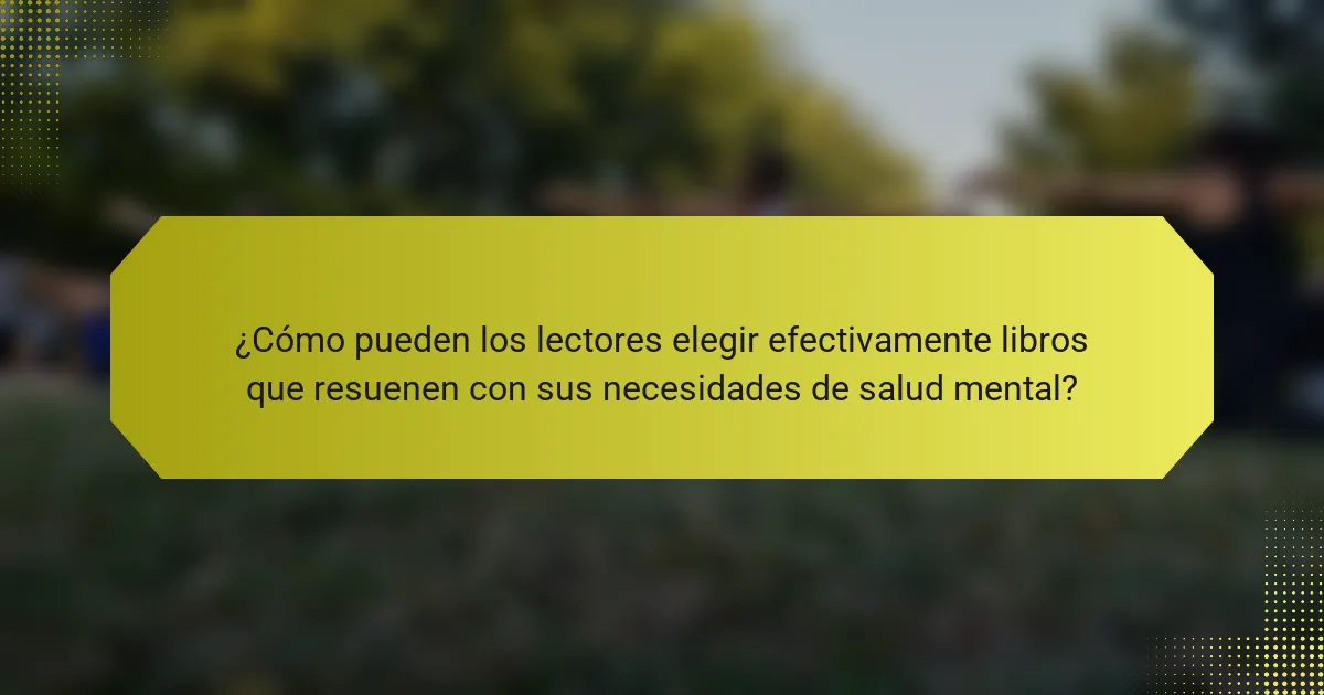 ¿Cómo pueden los lectores elegir efectivamente libros que resuenen con sus necesidades de salud mental?