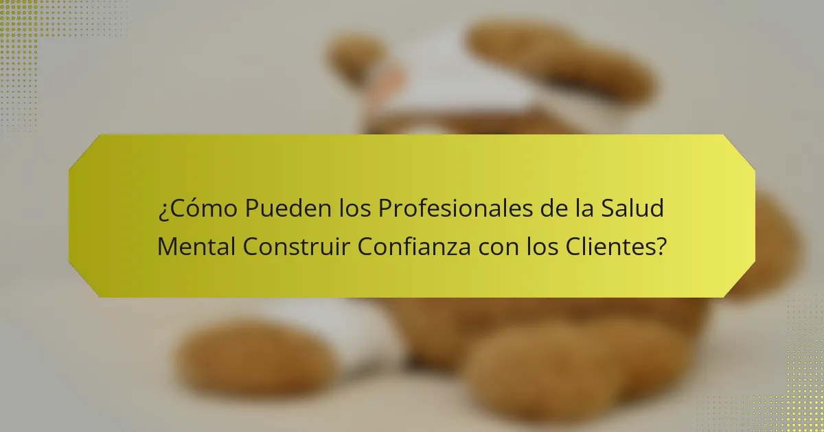 ¿Cómo Pueden los Profesionales de la Salud Mental Construir Confianza con los Clientes?