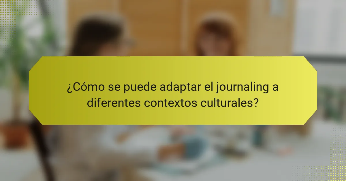 ¿Cómo se puede adaptar el journaling a diferentes contextos culturales?