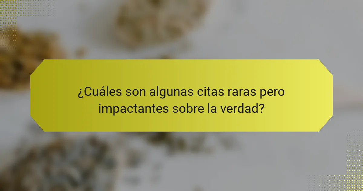 ¿Cuáles son algunas citas raras pero impactantes sobre la verdad?