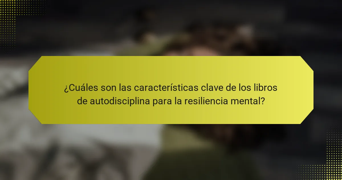 ¿Cuáles son las características clave de los libros de autodisciplina para la resiliencia mental?