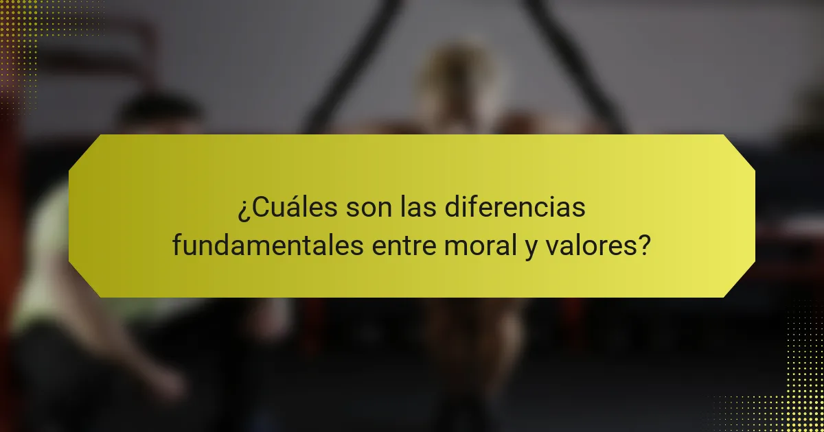 ¿Cuáles son las diferencias fundamentales entre moral y valores?