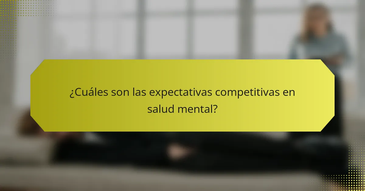 ¿Cuáles son las expectativas competitivas en salud mental?