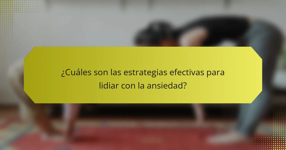 ¿Cuáles son las estrategias efectivas para lidiar con la ansiedad?