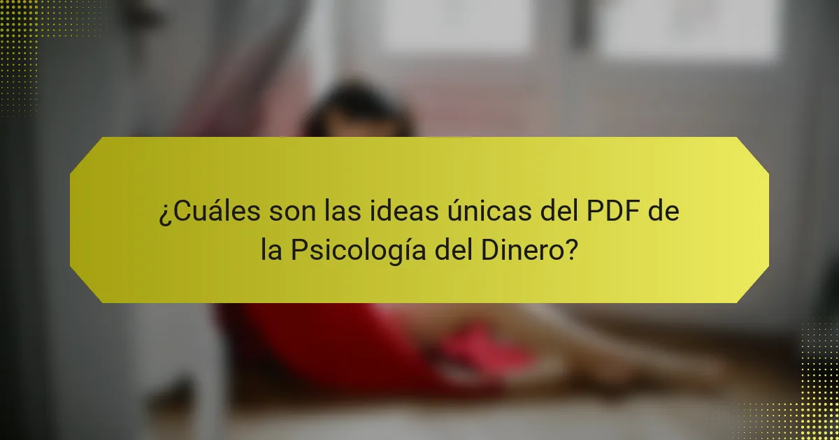 ¿Cuáles son las ideas únicas del PDF de la Psicología del Dinero?