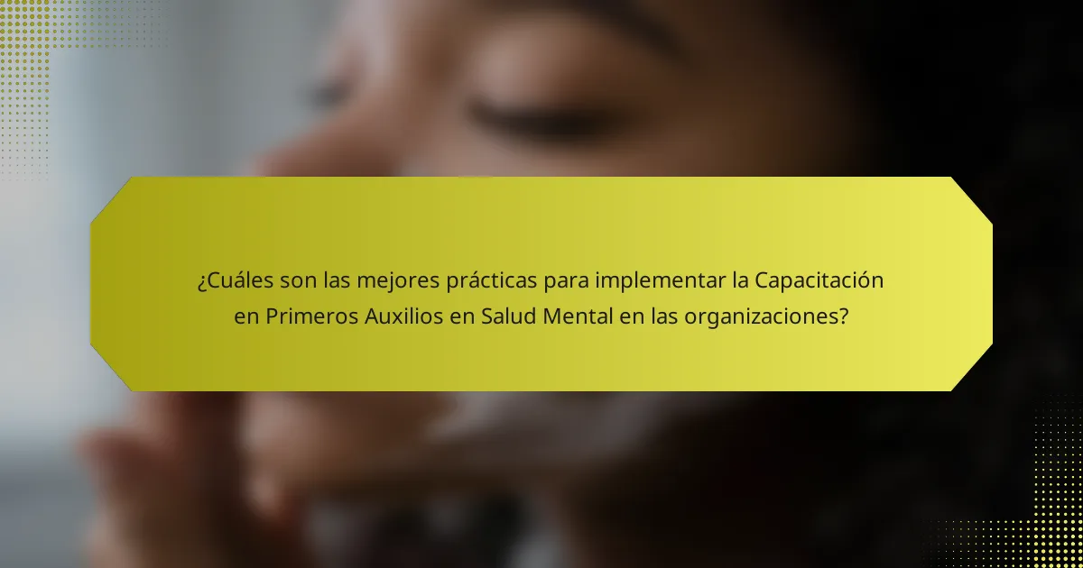 ¿Cuáles son las mejores prácticas para implementar la Capacitación en Primeros Auxilios en Salud Mental en las organizaciones?