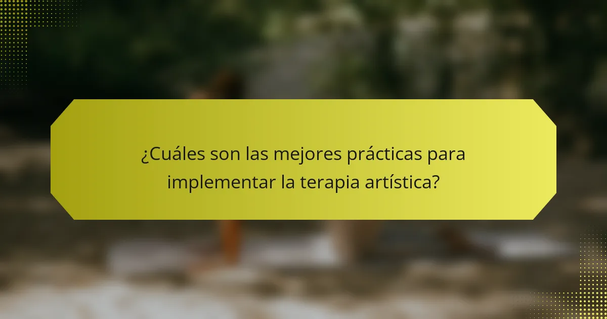 ¿Cuáles son las mejores prácticas para implementar la terapia artística?