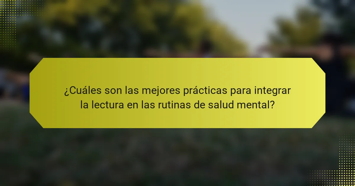 ¿Cuáles son las mejores prácticas para integrar la lectura en las rutinas de salud mental?