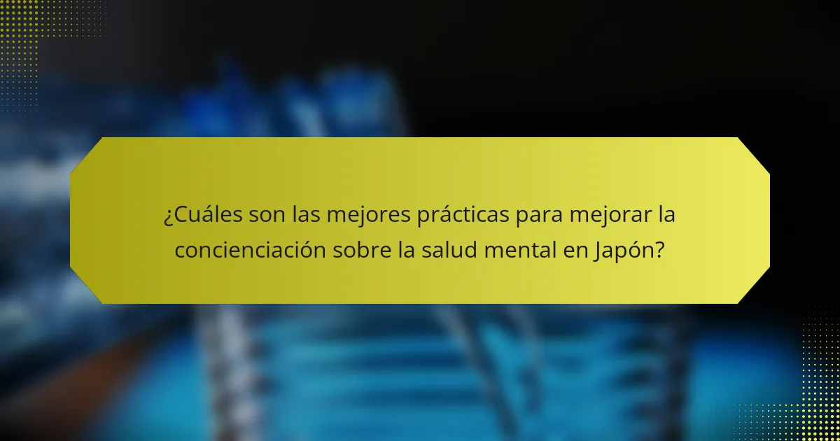 ¿Cuáles son las mejores prácticas para mejorar la concienciación sobre la salud mental en Japón?