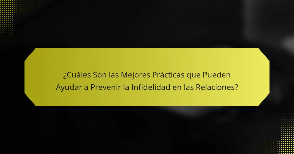 ¿Cuáles Son las Mejores Prácticas que Pueden Ayudar a Prevenir la Infidelidad en las Relaciones?
