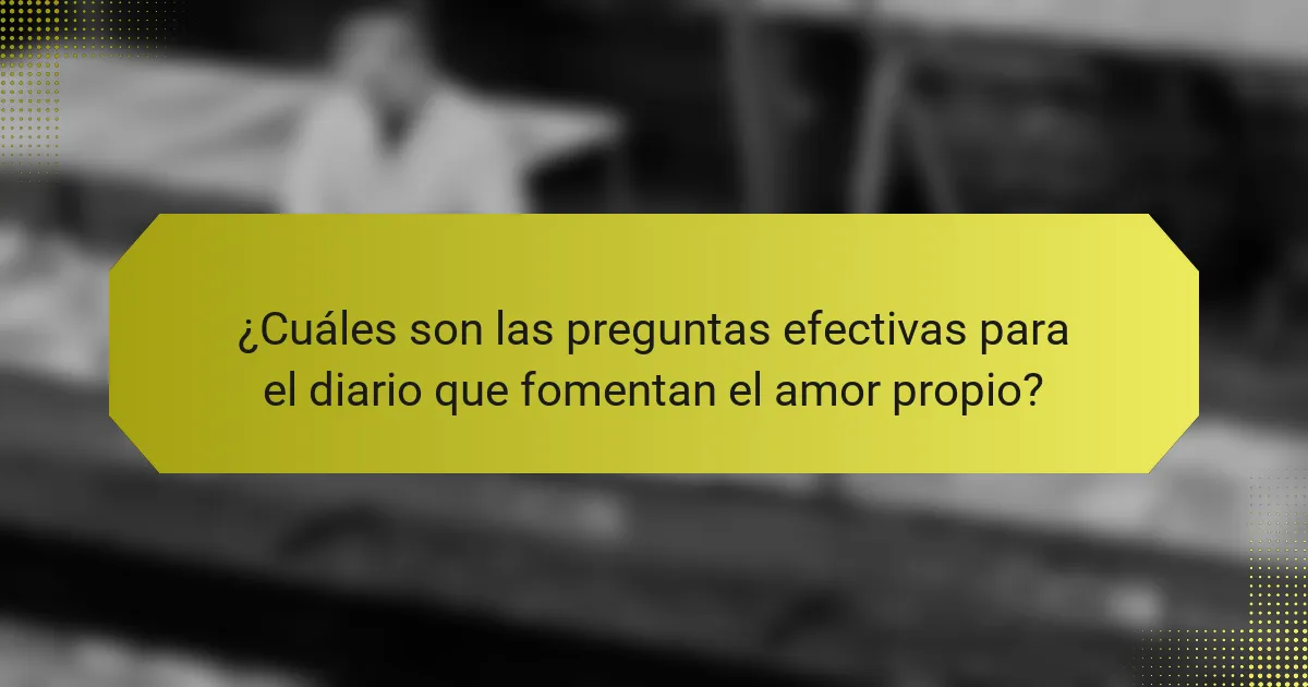 ¿Cuáles son las preguntas efectivas para el diario que fomentan el amor propio?