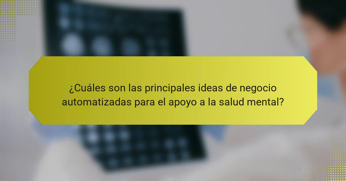¿Cuáles son las principales ideas de negocio automatizadas para el apoyo a la salud mental?