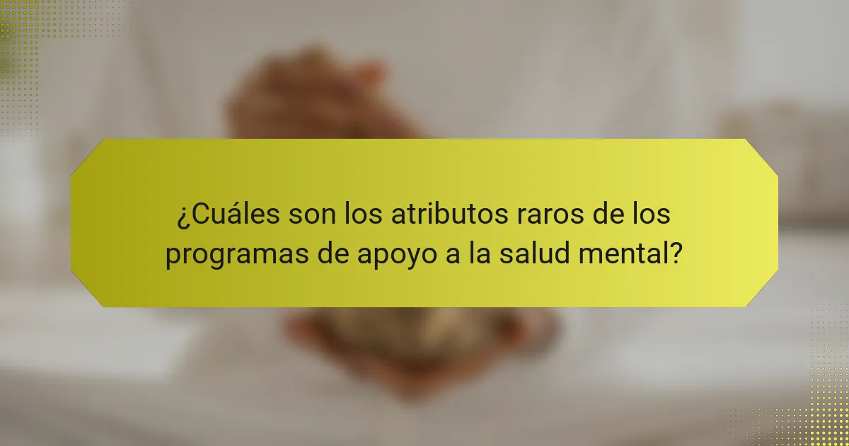 ¿Cuáles son los atributos raros de los programas de apoyo a la salud mental?