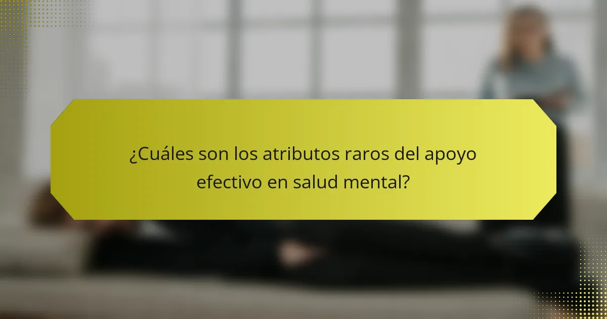 ¿Cuáles son los atributos raros del apoyo efectivo en salud mental?