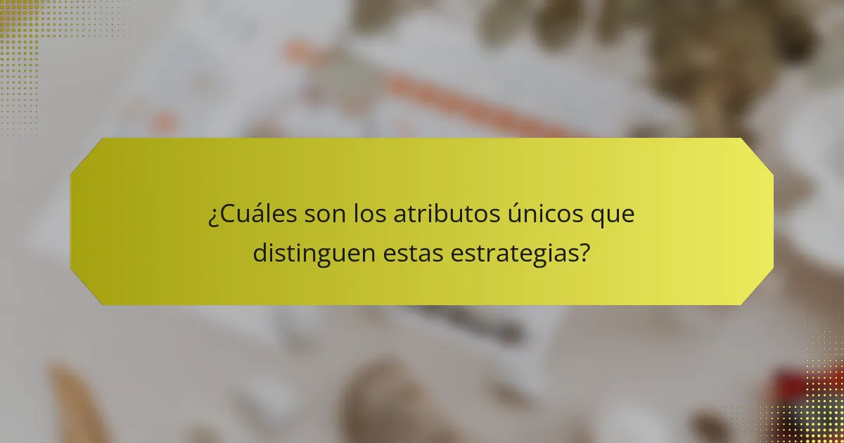 ¿Cuáles son los atributos únicos que distinguen estas estrategias?
