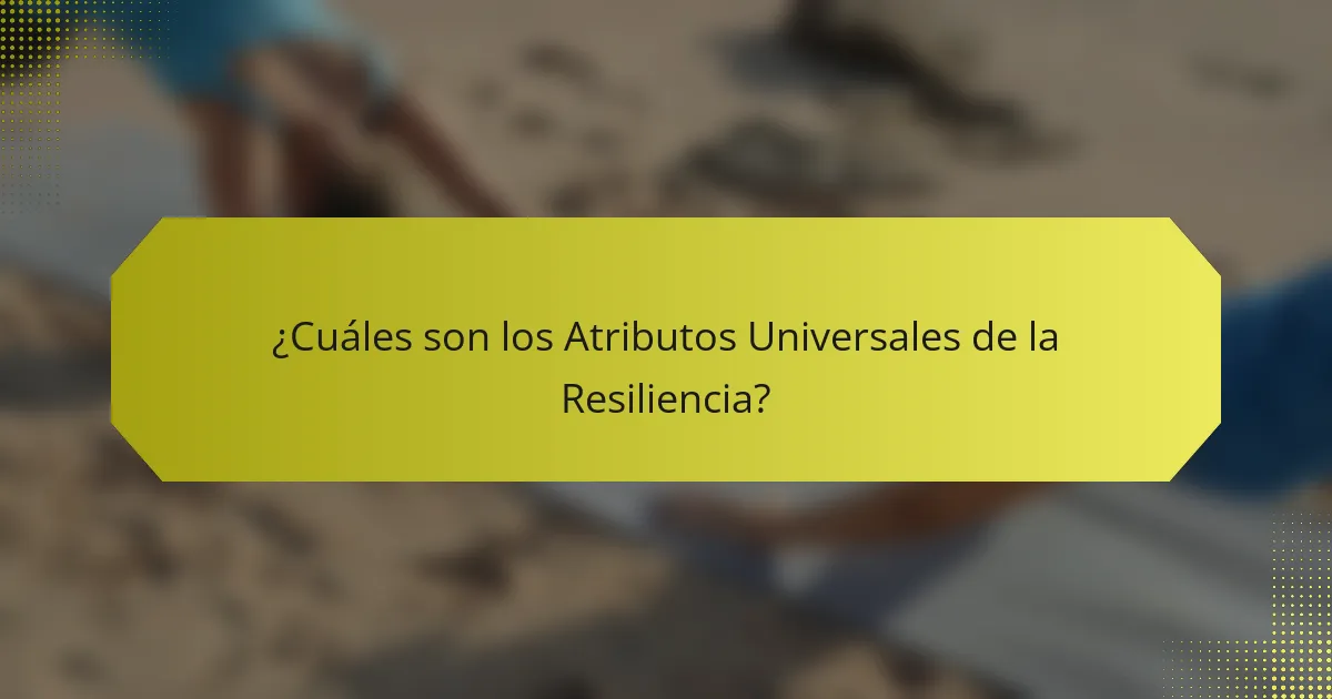 ¿Cuáles son los Atributos Universales de la Resiliencia?