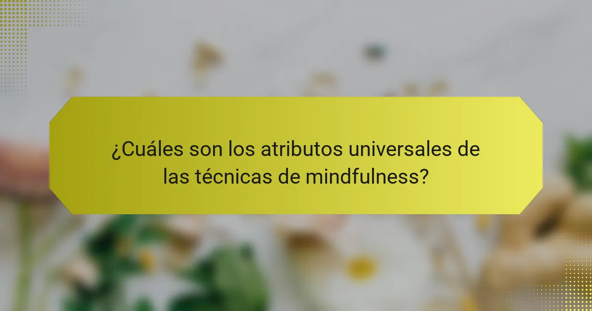 ¿Cuáles son los atributos universales de las técnicas de mindfulness?