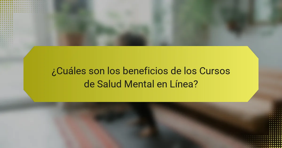 ¿Cuáles son los beneficios de los Cursos de Salud Mental en Línea?