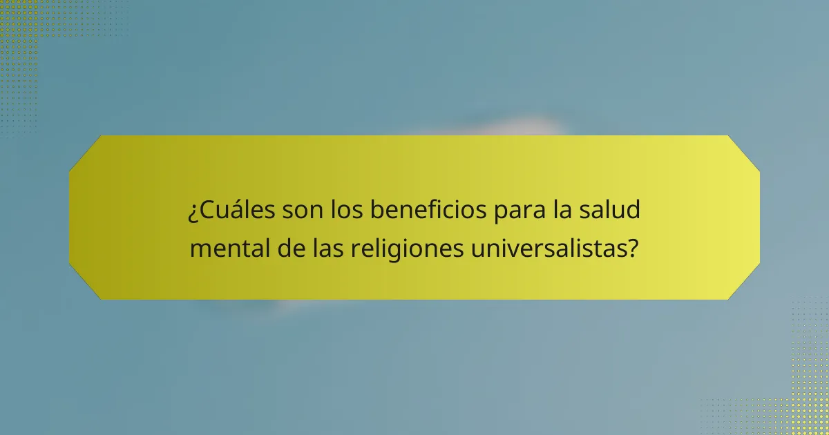 ¿Cuáles son los beneficios para la salud mental de las religiones universalistas?
