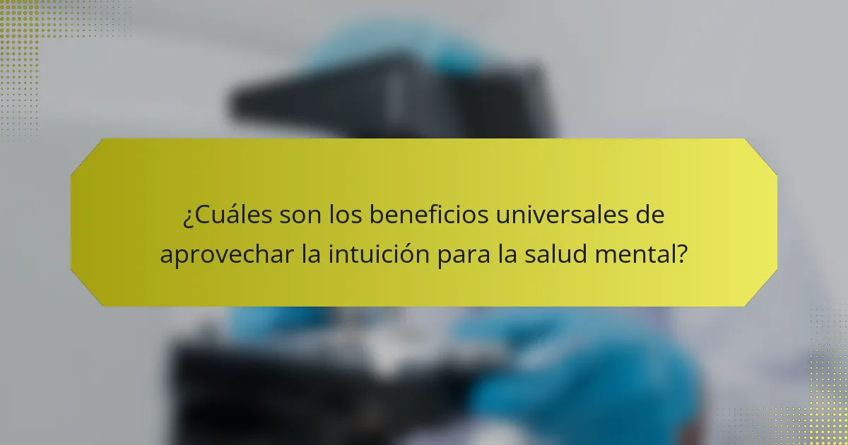 ¿Cuáles son los beneficios universales de aprovechar la intuición para la salud mental?