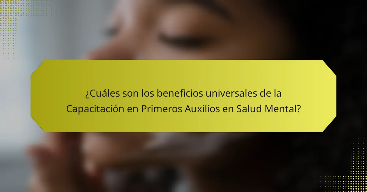 ¿Cuáles son los beneficios universales de la Capacitación en Primeros Auxilios en Salud Mental?