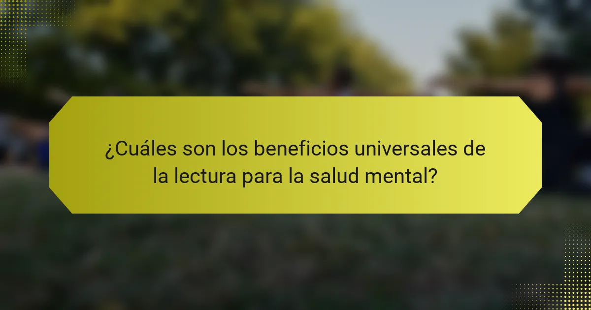 ¿Cuáles son los beneficios universales de la lectura para la salud mental?