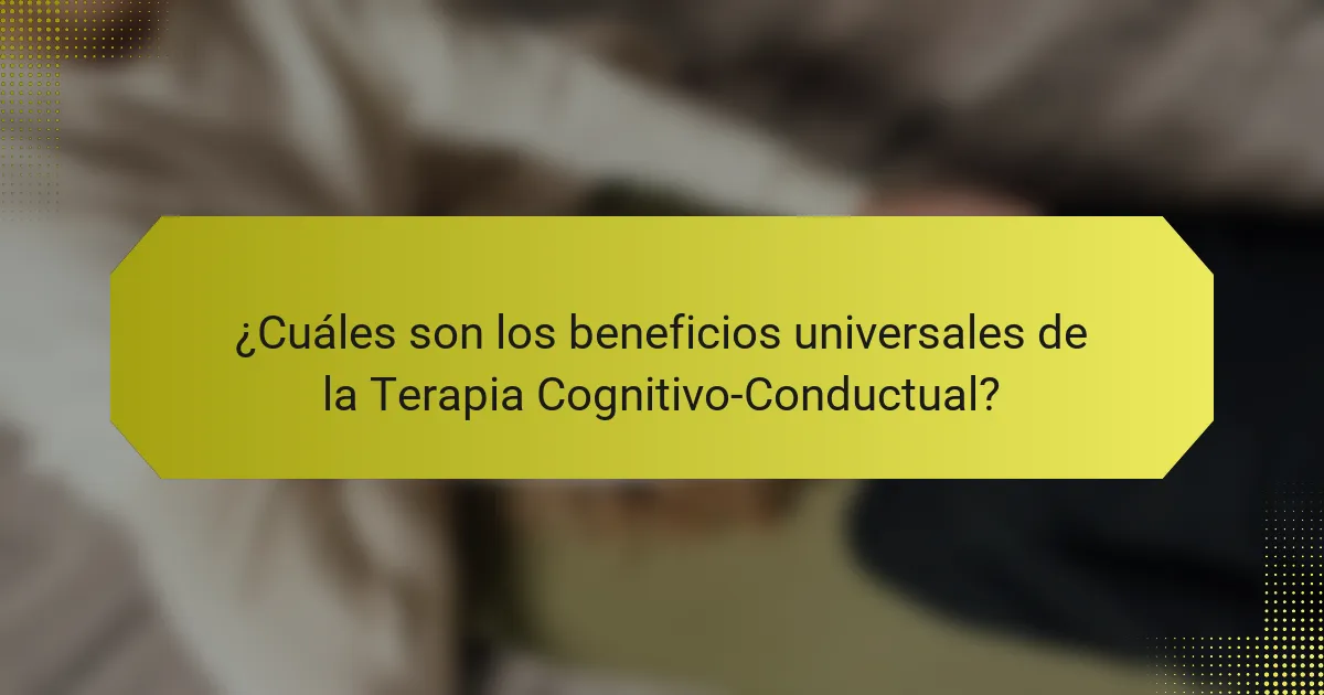 ¿Cuáles son los beneficios universales de la Terapia Cognitivo-Conductual?