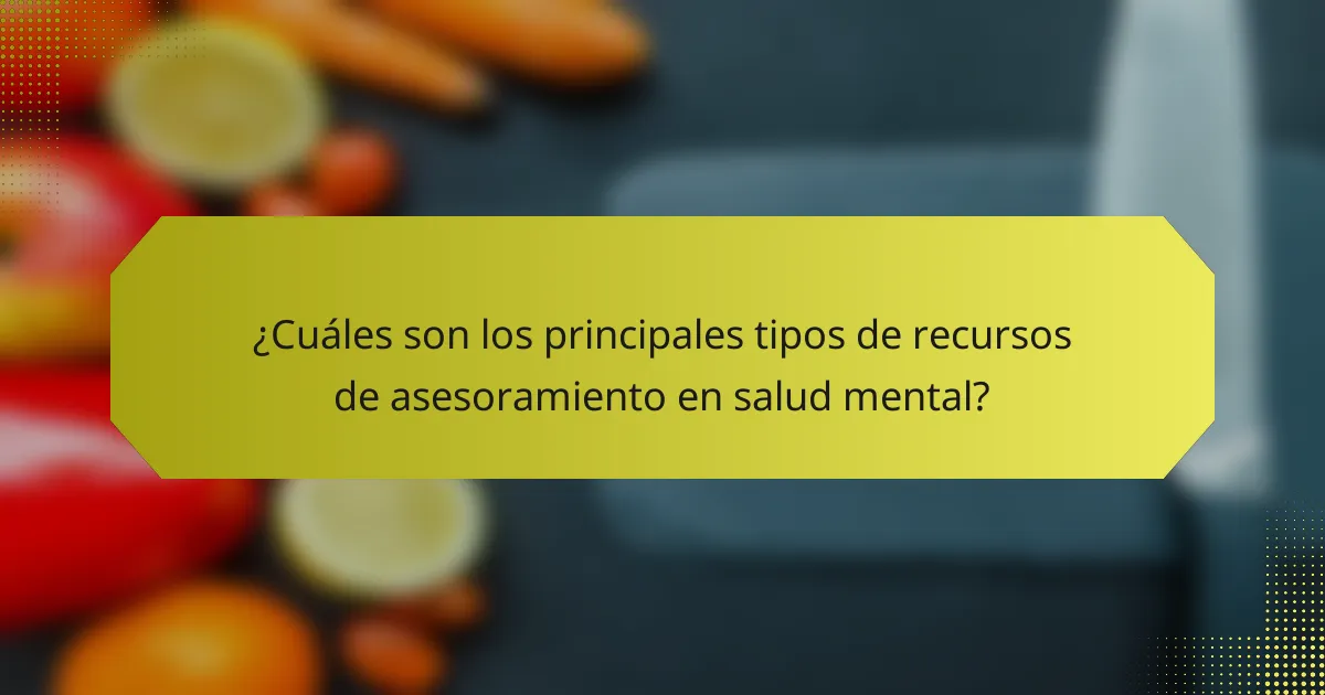 ¿Cuáles son los principales tipos de recursos de asesoramiento en salud mental?