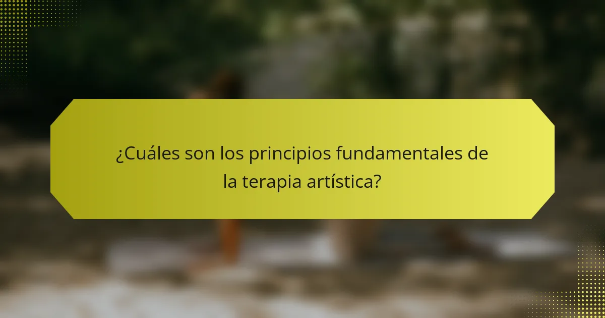 ¿Cuáles son los principios fundamentales de la terapia artística?