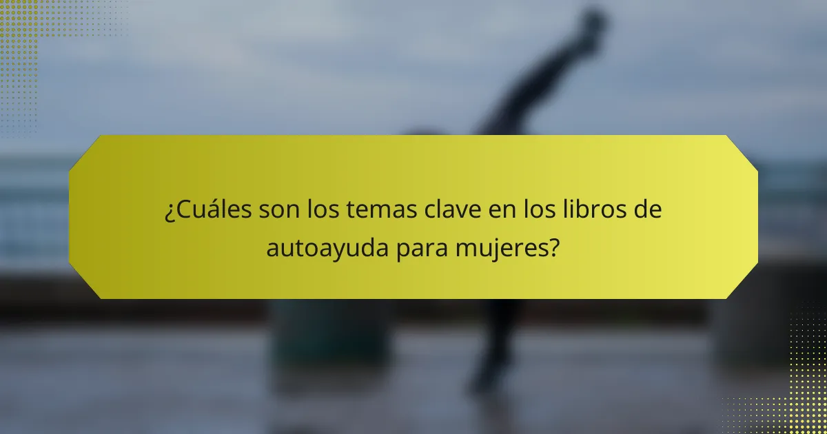 ¿Cuáles son los temas clave en los libros de autoayuda para mujeres?