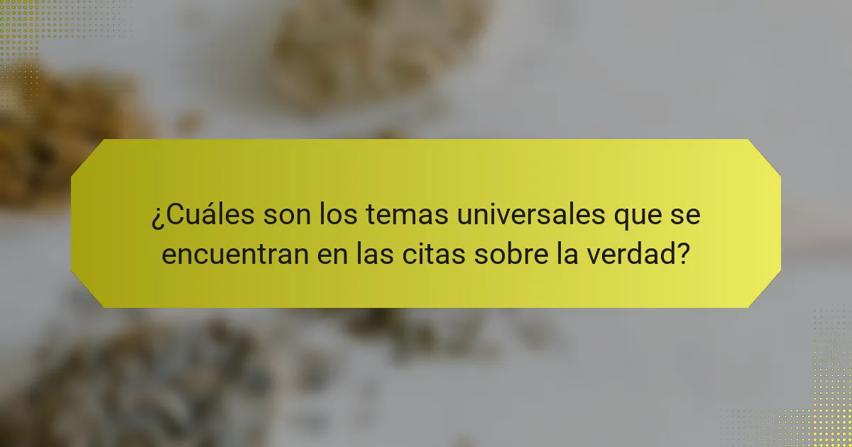 ¿Cuáles son los temas universales que se encuentran en las citas sobre la verdad?