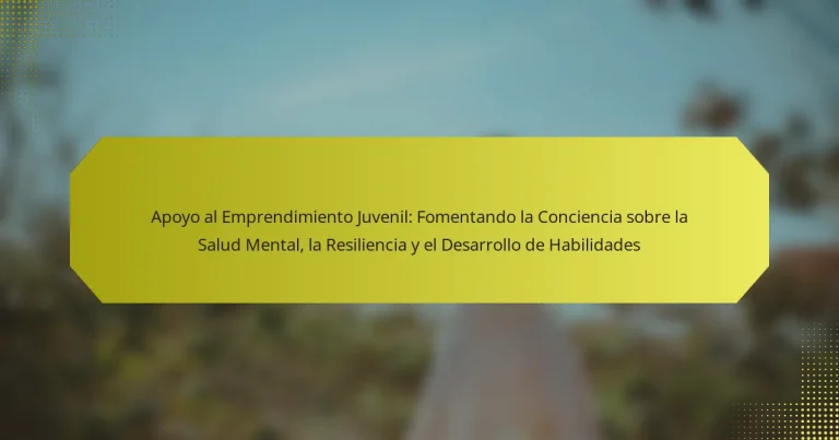 Apoyo al Emprendimiento Juvenil: Fomentando la Conciencia sobre la Salud Mental, la Resiliencia y el Desarrollo de Habilidades