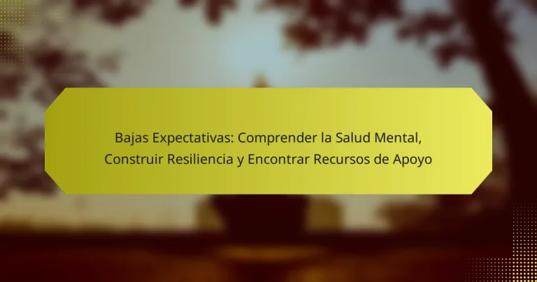 Bajas Expectativas: Comprender la Salud Mental, Construir Resiliencia y Encontrar Recursos de Apoyo