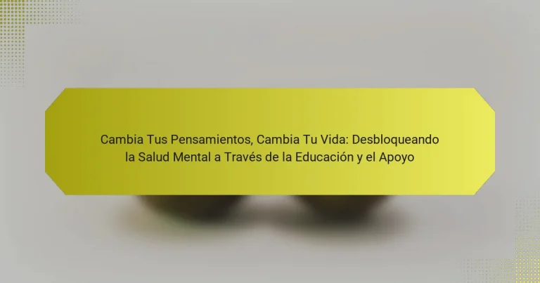 Cambia Tus Pensamientos, Cambia Tu Vida: Desbloqueando la Salud Mental a Través de la Educación y el Apoyo