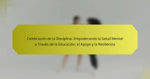 Celebración de la Disciplina: Empoderando la Salud Mental a Través de la Educación, el Apoyo y la Resiliencia