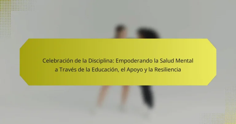 Celebración de la Disciplina: Empoderando la Salud Mental a Través de la Educación, el Apoyo y la Resiliencia