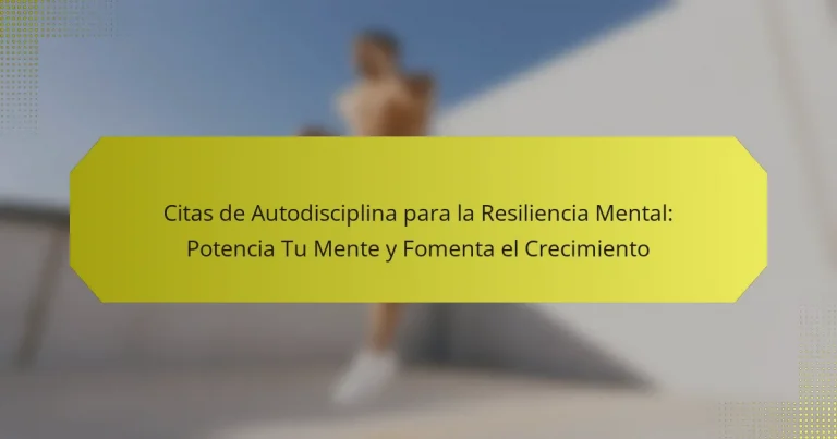 Citas de Autodisciplina para la Resiliencia Mental: Potencia Tu Mente y Fomenta el Crecimiento