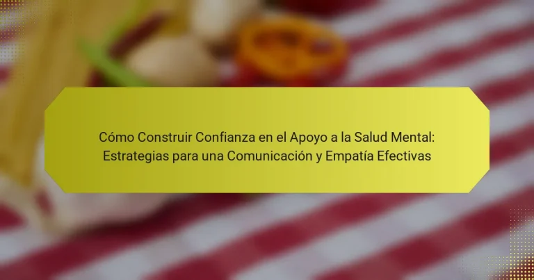 Cómo Construir Confianza en el Apoyo a la Salud Mental: Estrategias para una Comunicación y Empatía Efectivas