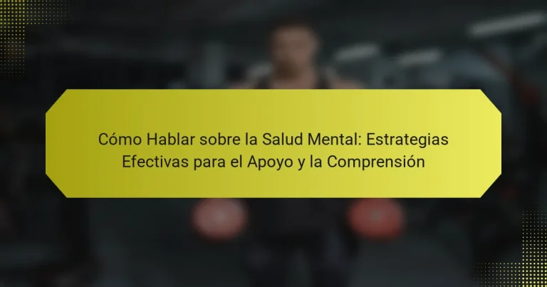 Cómo Hablar sobre la Salud Mental: Estrategias Efectivas para el Apoyo y la Comprensión