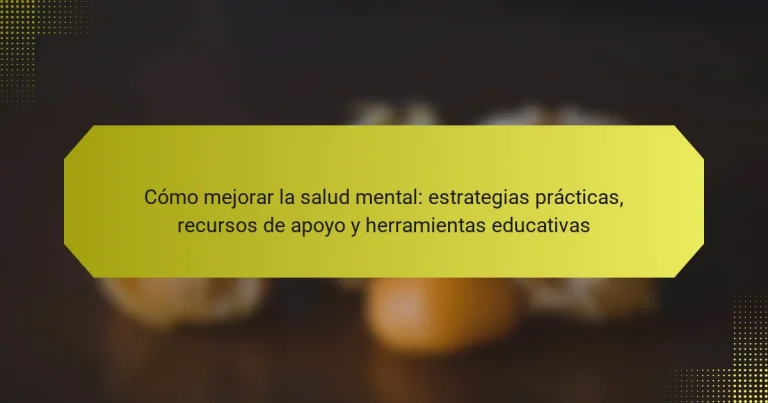 Cómo mejorar la salud mental: estrategias prácticas, recursos de apoyo y herramientas educativas