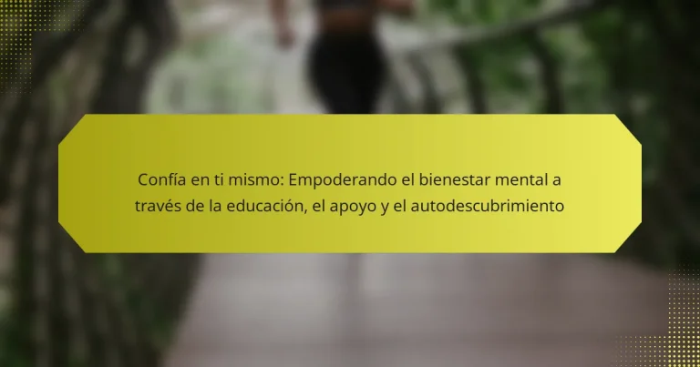 Confía en ti mismo: Empoderando el bienestar mental a través de la educación, el apoyo y el autodescubrimiento