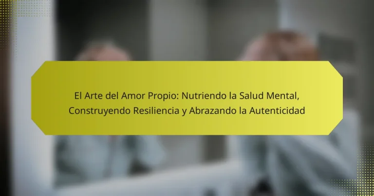 El Arte del Amor Propio: Nutriendo la Salud Mental, Construyendo Resiliencia y Abrazando la Autenticidad