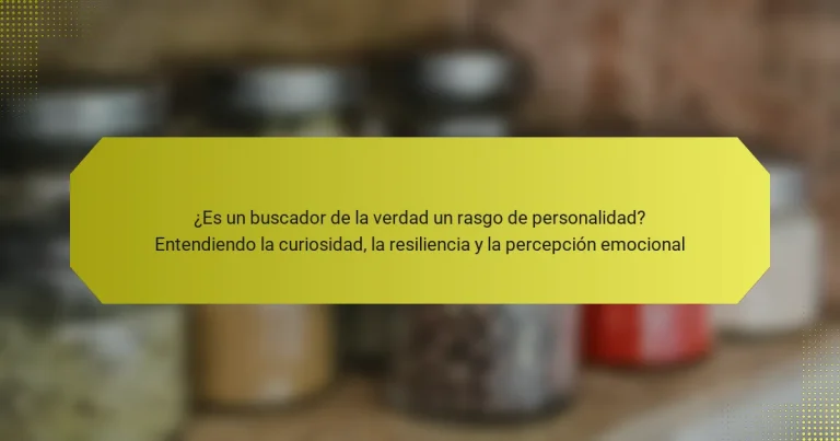 ¿Es un buscador de la verdad un rasgo de personalidad? Entendiendo la curiosidad, la resiliencia y la percepción emocional