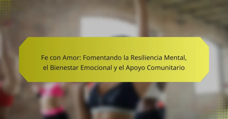 Fe con Amor: Fomentando la Resiliencia Mental, el Bienestar Emocional y el Apoyo Comunitario