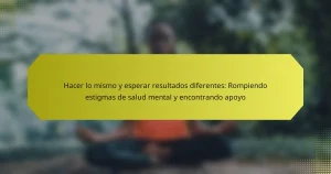 Hacer lo mismo y esperar resultados diferentes: Rompiendo estigmas de salud mental y encontrando apoyo